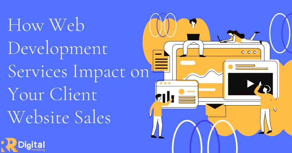 How Web Development Services Impact on Your Client Website Sales